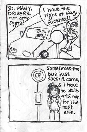 a ballpoint comic panel of a car running a stop sign in front of a pedestrian who is flipping the car off and saying I have the right of way, fuckhead! Text at the top reads: So many drivers run stop signs! A second panel shows a woman with a deadpan face waiting at a bus stop, with text reading: sometimes the bus just doesn't come and I have to wait around 45 minutes for the next one.
